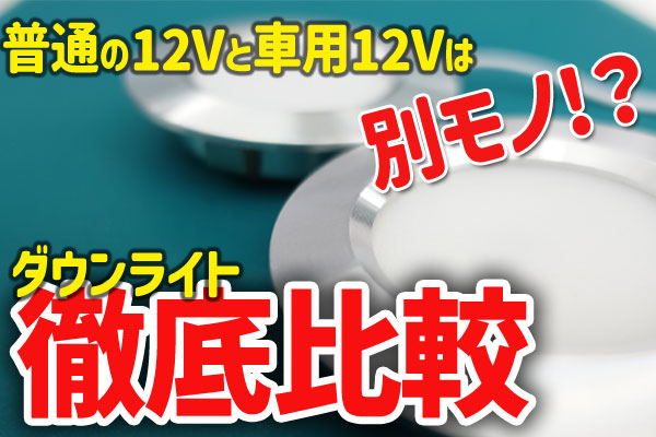 【車用ダウンライト】「普通のDC12V」と車専用「12V車用」の性能比較！